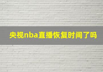 央视nba直播恢复时间了吗