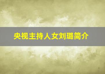 央视主持人女刘璐简介