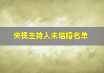 央视主持人未结婚名单