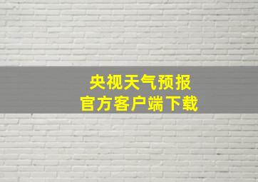 央视天气预报官方客户端下载