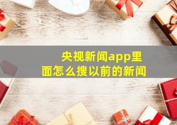 央视新闻app里面怎么搜以前的新闻