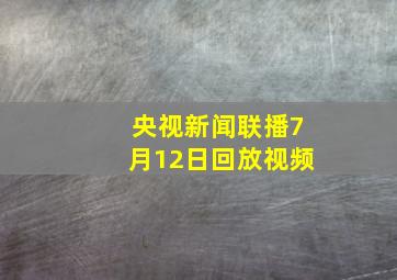 央视新闻联播7月12日回放视频