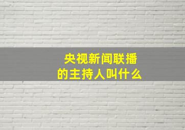 央视新闻联播的主持人叫什么