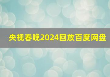 央视春晚2024回放百度网盘