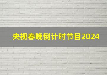 央视春晚倒计时节目2024