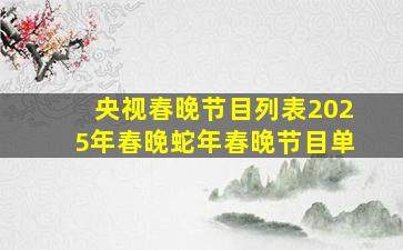 央视春晚节目列表2025年春晚蛇年春晚节目单