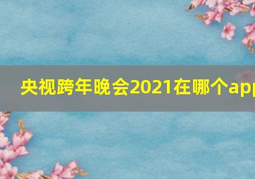 央视跨年晚会2021在哪个app