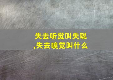 失去听觉叫失聪,失去嗅觉叫什么