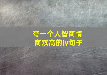 夸一个人智商情商双高的jy句子