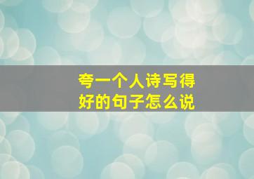 夸一个人诗写得好的句子怎么说