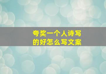 夸奖一个人诗写的好怎么写文案