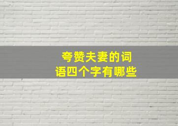 夸赞夫妻的词语四个字有哪些