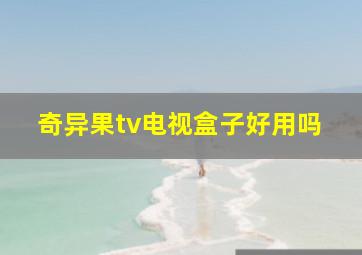 奇异果tv电视盒子好用吗