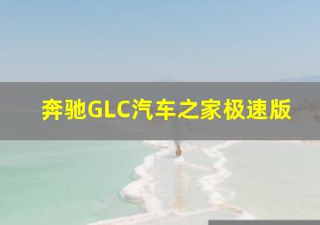 奔驰GLC汽车之家极速版