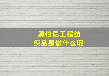 奥伯尼工程纺织品是做什么呢