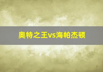 奥特之王vs海帕杰顿