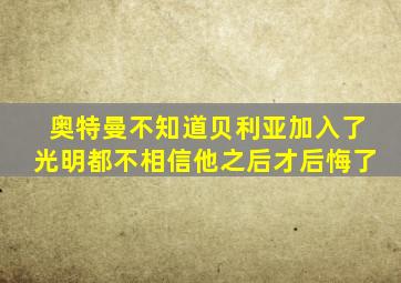 奥特曼不知道贝利亚加入了光明都不相信他之后才后悔了