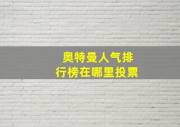 奥特曼人气排行榜在哪里投票