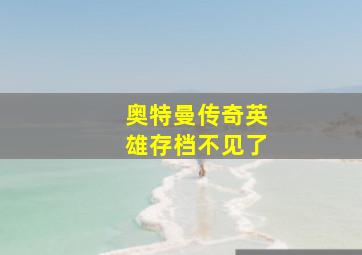 奥特曼传奇英雄存档不见了