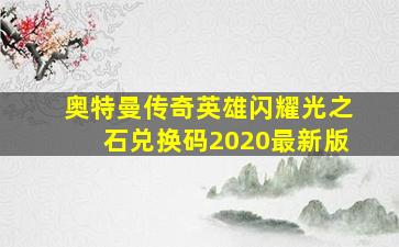 奥特曼传奇英雄闪耀光之石兑换码2020最新版