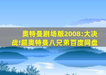 奥特曼剧场版2008:大决战!超奥特曼八兄弟百度网盘