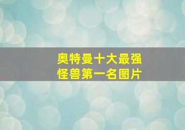 奥特曼十大最强怪兽第一名图片