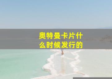 奥特曼卡片什么时候发行的