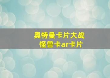 奥特曼卡片大战怪兽卡ar卡片