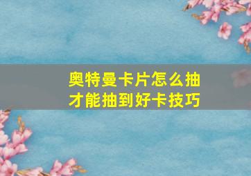 奥特曼卡片怎么抽才能抽到好卡技巧