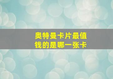 奥特曼卡片最值钱的是哪一张卡