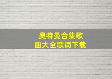 奥特曼合集歌曲大全歌词下载