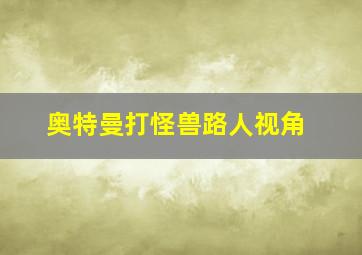 奥特曼打怪兽路人视角