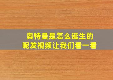 奥特曼是怎么诞生的呢发视频让我们看一看