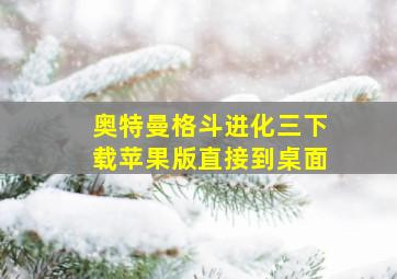 奥特曼格斗进化三下载苹果版直接到桌面