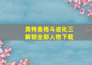 奥特曼格斗进化三解锁全部人物下载