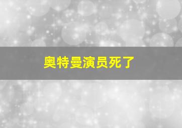 奥特曼演员死了