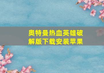 奥特曼热血英雄破解版下载安装苹果