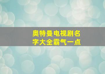 奥特曼电视剧名字大全霸气一点