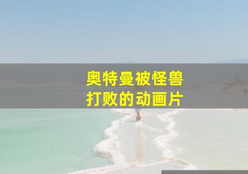 奥特曼被怪兽打败的动画片