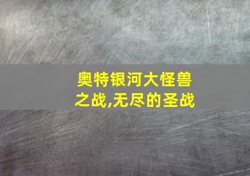 奥特银河大怪兽之战,无尽的圣战