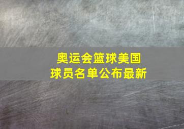 奥运会篮球美国球员名单公布最新