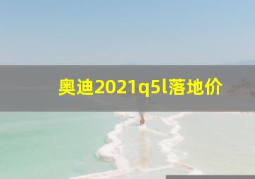 奥迪2021q5l落地价