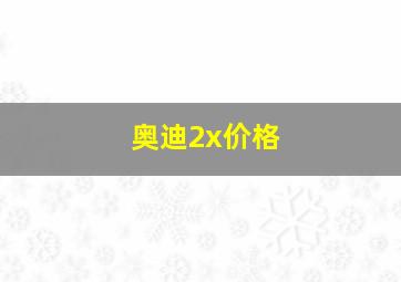 奥迪2x价格