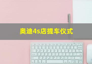 奥迪4s店提车仪式