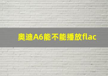 奥迪A6能不能播放flac