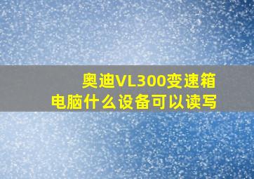 奥迪VL300变速箱电脑什么设备可以读写