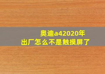 奥迪a42020年出厂怎么不是触摸屏了