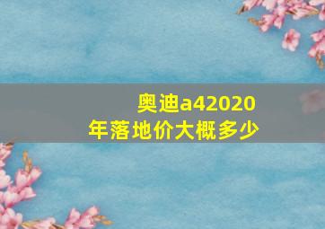 奥迪a42020年落地价大概多少