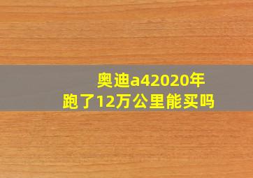 奥迪a42020年跑了12万公里能买吗