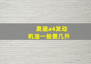 奥迪a4发动机油一般要几升